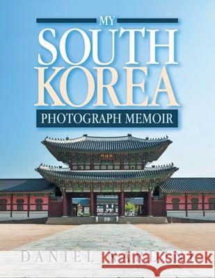 My South Korea Photograph Memoir Daniel Nardini 9781664172517 Xlibris Us