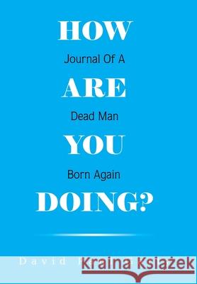 How Are You Doing?: Journal of a Dead Man Born Again David Paul Garty 9781664172760 Xlibris Us