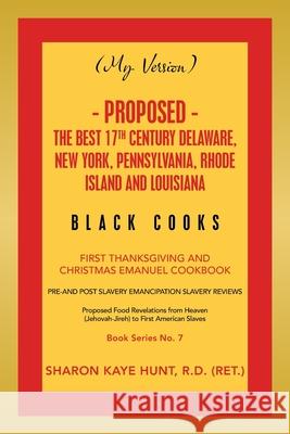 (My Version) - Proposed - the Best 17Th Century Delaware, New York, Pennsylvania, Rhode Island and Louisiana Black Cooks: First Thanksgiving and Chris Sharon Kaye Hun 9781664173187