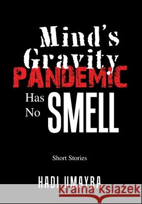 Mind's Gravity: Pandemic Has No Smell: Short Stories Hadi Umayra 9781664173231 Xlibris Us