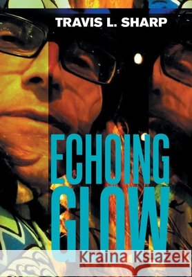 Echoing Glow Travis L. Sharp 9781664174122