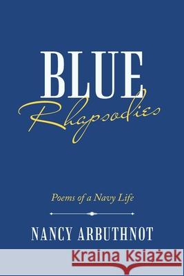 Blue Rhapsodies: Poems of a Navy Life Nancy Arbuthnot 9781664174863 Xlibris Us