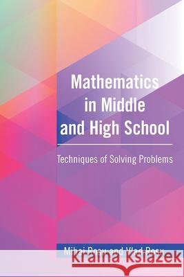 Mathematics in Middle and High School: Techniques of Solving Problems Mihai Rosu, Vlad Rosu 9781664175464 Xlibris Us