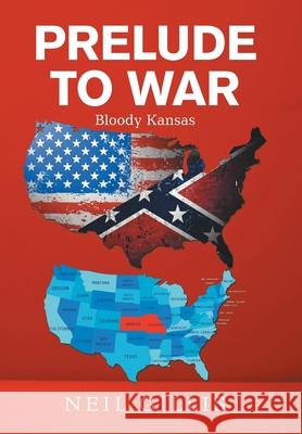 Prelude to War: Bloody Kansas Neil Gillis 9781664176027