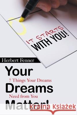 Your Dreams Matter!: 7 Things Your Dreams Need from You Herbert Fenner 9781664176720 Xlibris Us