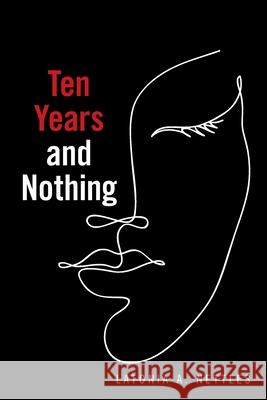 Ten Years and Nothing Latonia A. Nettles 9781664176881 Xlibris Us