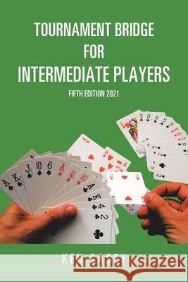 Tournament Bridge for Intermediate Players: Fifth Edition 2021 Ken Casey 9781664177291