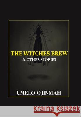 The Witches Brew and Other Stories Umelo Ojinmah 9781664177321 Xlibris Us