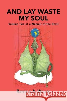 And Lay Waste My Soul: Volume Two of a Memoir of the Devil Rayfield a. Waller 9781664177864