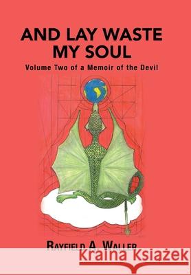 And Lay Waste My Soul: Volume Two of a Memoir of the Devil Rayfield a. Waller 9781664177871