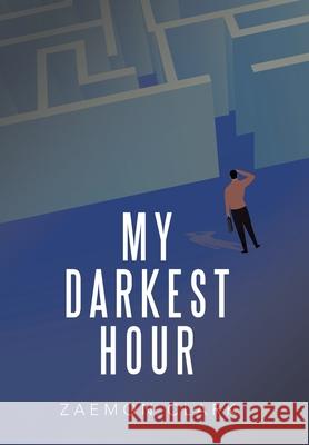 My Darkest Hour Zaemon Clark 9781664177901 Xlibris Us