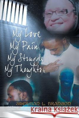 My Love, My Pain, My Struggle, My Thoughts Sherman L Brandon 9781664178410 Xlibris Us
