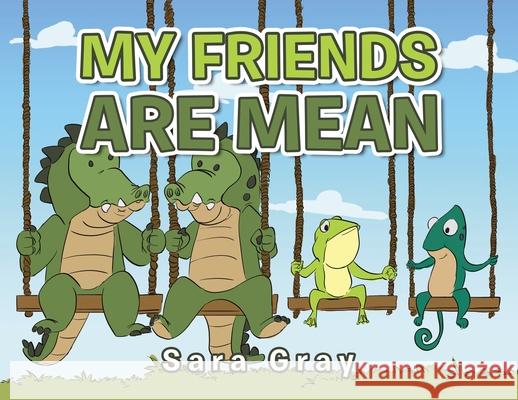 My Friends Are Mean Sara Gray 9781664178434 Xlibris Us