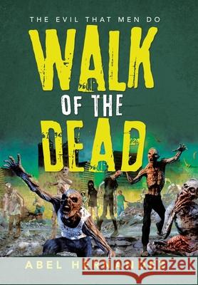 Walk of the Dead: The Evil That Men Do Abel Hernandez 9781664179493