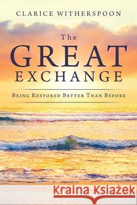 The Great Exchange: Being Restored Better Than Before Clarice Witherspoon 9781664180000