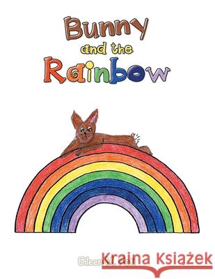 Bunny and the Rainbow Eileen M. Foti 9781664180871 Xlibris Us