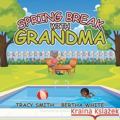 Spring Break with Grandma Tracy Smith, Bertha White, Aneeza Ashraf 9781664180994
