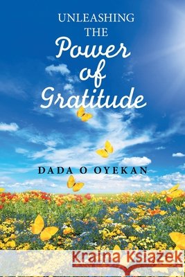 Unleashing the Power of Gratitude Dada O Oyekan 9781664182653