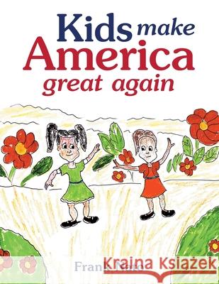 Kids Make America Great Again Frank Nato 9781664182721 Xlibris Us