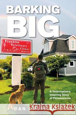 Barking Big: A Veterinarian's Inspiring Story of Perseverance Dan Castillo 9781664182752
