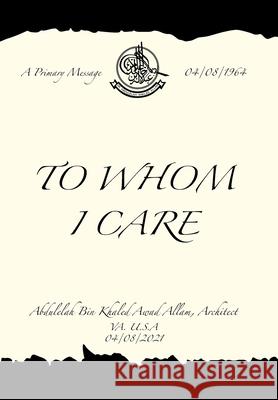 To Whom I Care Abdulelah Bin Khaled Awad Allam 9781664183247 Xlibris Us
