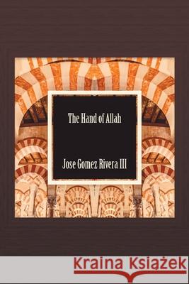 The Hand of Allah Jose Gomez-Rivera, III 9781664184206