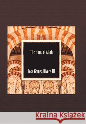 The Hand of Allah Jose Gomez-Rivera, III 9781664184213