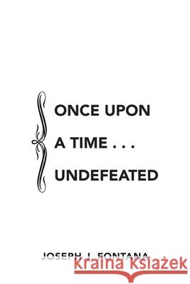Once Upon a Time . . . Undefeated Joseph J Fontana 9781664184299 Xlibris Us