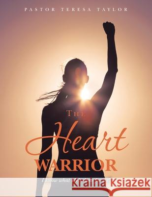 The Heart Warrior: I Know What He's Done for Me! Pastor Teresa Taylor 9781664184923