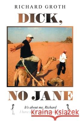 Dick, No Jane: It's About Me, Richard I Have Some Good Life Stories Richard Groth 9781664186156 Xlibris Us