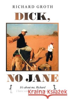 Dick, No Jane: It's About Me, Richard I Have Some Good Life Stories Richard Groth 9781664186163 Xlibris Us