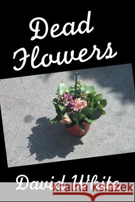 Dead Flowers David White 9781664186835 Xlibris Us