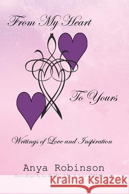 From My Heart to Yours: Writings of Love and Inspiration Anya Robinson Ashia K. James 9781664187139 Xlibris Us