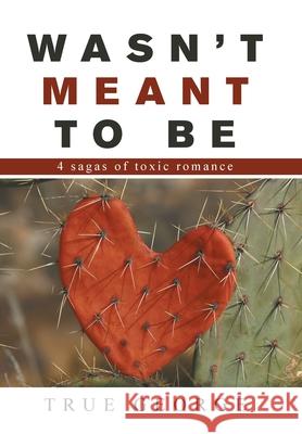 Wasn't Meant to Be: 4 Sagas of Toxic Romance True George 9781664187801