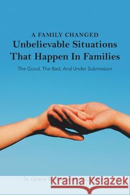 A Family Changed: Unbelievable Situations That Happen in Families Uylaine Weddle Ann L. Weddle 9781664187948