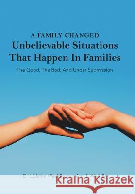 A Family Changed: Unbelievable Situations That Happen in Families Uylaine Weddle Ann L. Weddle 9781664187955