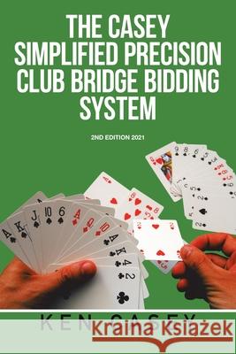 Simplified Precision Club Bridge Bidding System: 2Nd Edition 2021 Ken Casey 9781664188518