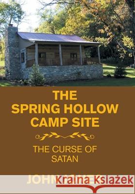 The Spring Hollow Camp Site: The Curse of Satan John Jones 9781664188686