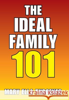 The Ideal Family 101 Mary Ella Throener 9781664188907