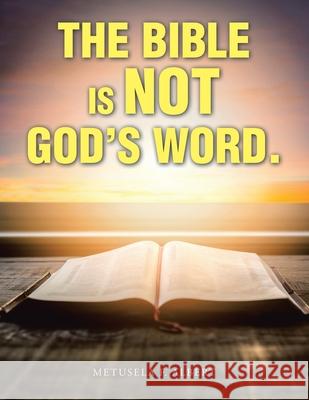 The Bible Is Not God's Word. Metusela F Albert 9781664188990