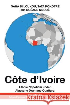 Côte D'Ivoire: Ethnic Nepotism Under Alassane Dramane Ouattara Gaha Bi Loùkou, Tata Kôkôtrè, Océane Siloué 9781664189492 Xlibris Us