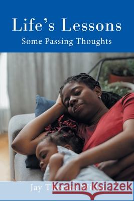 Life's Lessons: Some Passing Thoughts Jay Thomas Willis 9781664189874 Xlibris Us