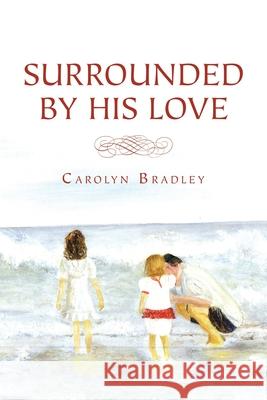 Surrounded by His Love Carolyn Bradley 9781664190177