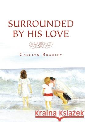 Surrounded by His Love Carolyn Bradley 9781664190184