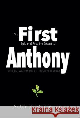 First Anthony: Inductive Wisdom for the Nuevo Millennium Moore, Anthony, Jr. 9781664191969