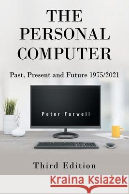 The Personal Computer Past, Present and Future 1975/2021: Third Edition Peter Farwell 9781664192065 Xlibris Us