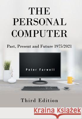 The Personal Computer Past, Present and Future 1975/2021: Third Edition Peter Farwell 9781664192072 Xlibris Us