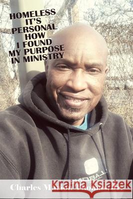 Homeless It's Personal How I Found My Purpose in Ministry Charles Marion Thomas, Jr 9781664192560 Xlibris Us