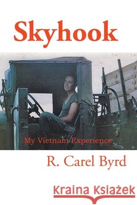 Skyhook: My Vietnam Experience R. Carel Byrd 9781664192904 Xlibris Us