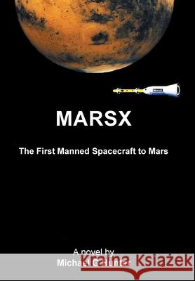 Marsx: The First Manned Spacecraft to Mars Michael G Hunter 9781664192973